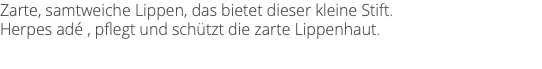 Zarte, samtweiche Lippen, das bietet dieser kleine Stift. Herpes adé , pflegt und schützt die zarte Lippenhaut.