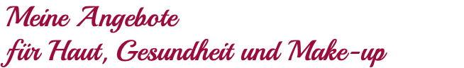 Meine Angebote für Haut, Gesundheit und Make-up